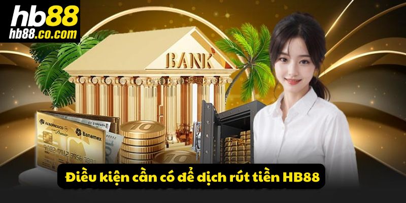 Điều kiện cần có để dịch rút tiền HB88